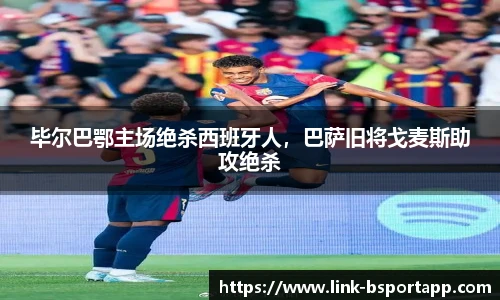 毕尔巴鄂主场绝杀西班牙人，巴萨旧将戈麦斯助攻绝杀