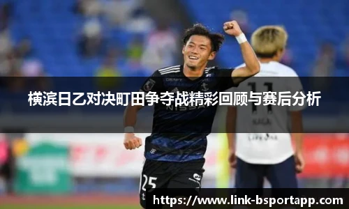 横滨日乙对决町田争夺战精彩回顾与赛后分析